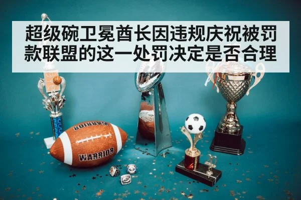 超级碗卫冕酋长因违规庆祝被罚款联盟的这一处罚决定是否合理